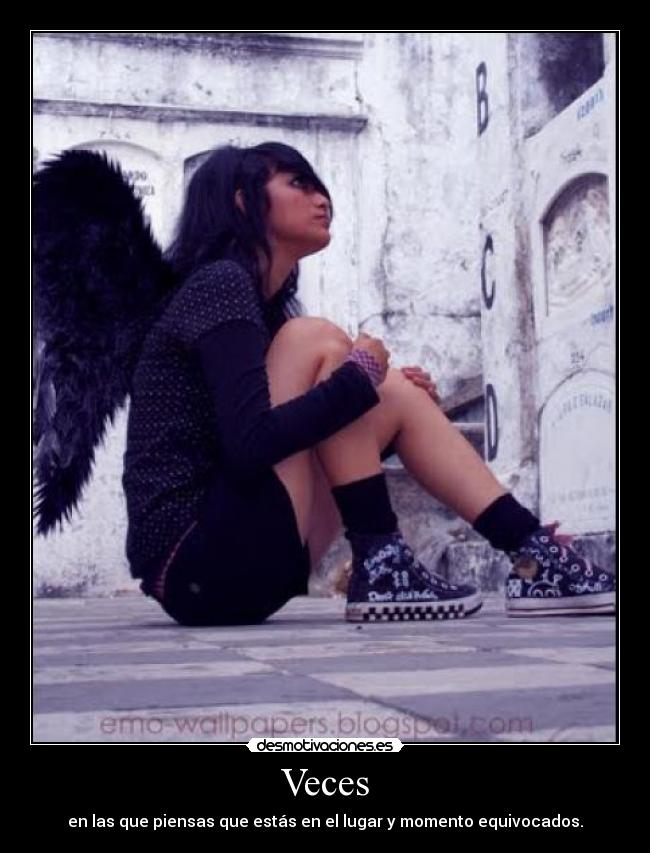 Veces - en las que piensas que estás en el lugar y momento equivocados.