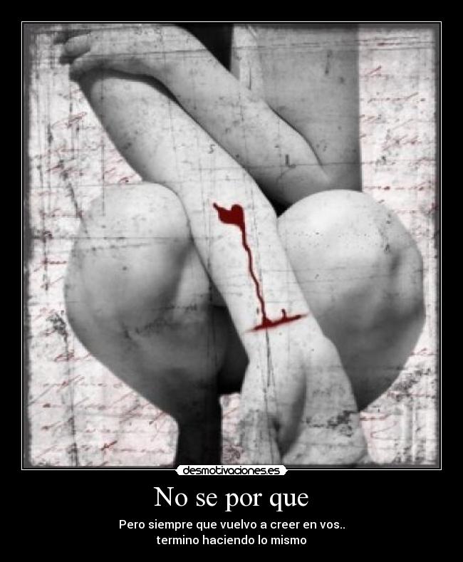 No se por que - Pero siempre que vuelvo a creer en vos..
termino haciendo lo mismo