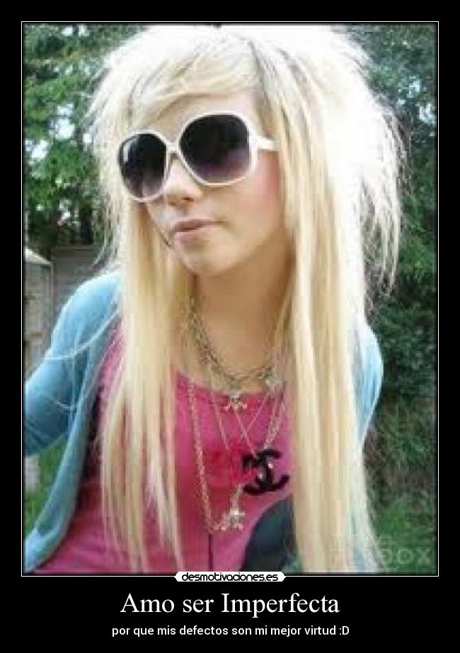 Amo ser Imperfecta - por que mis defectos son mi mejor virtud :D