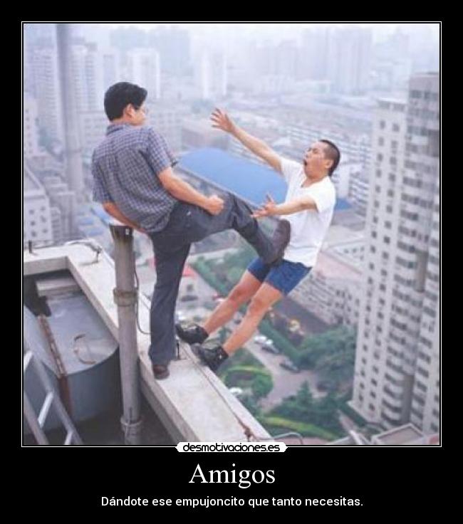 Amigos - Dándote ese empujoncito que tanto necesitas.