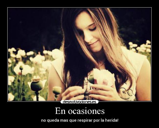 En ocasiones - no queda mas que respirar por la herida!