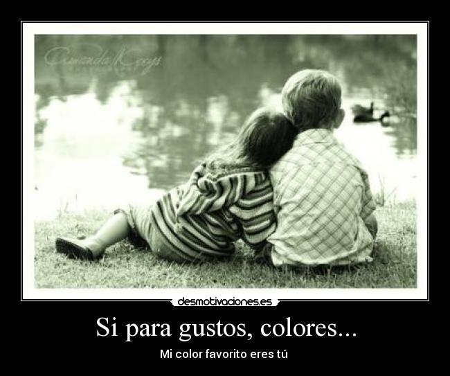 Si para gustos, colores... - Mi color favorito eres tú ♥