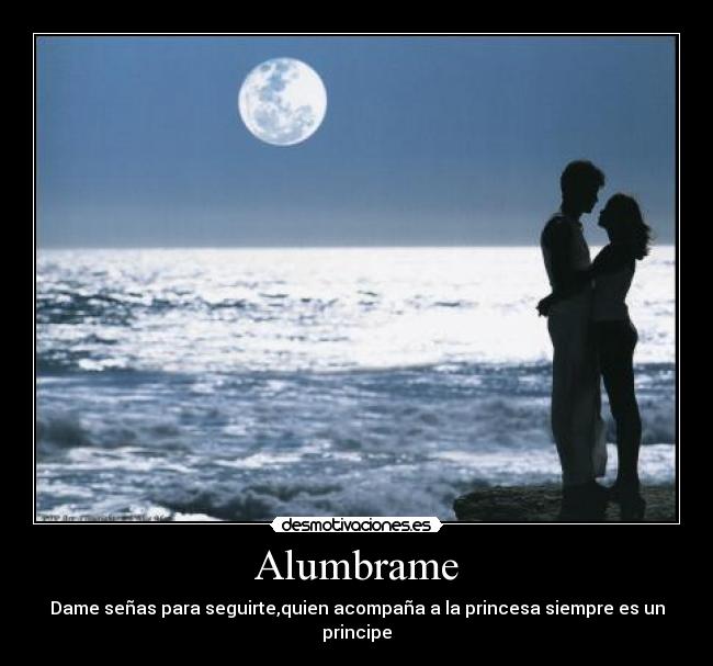 Alumbrame - Dame señas para seguirte,quien acompaña a la princesa siempre es un principe