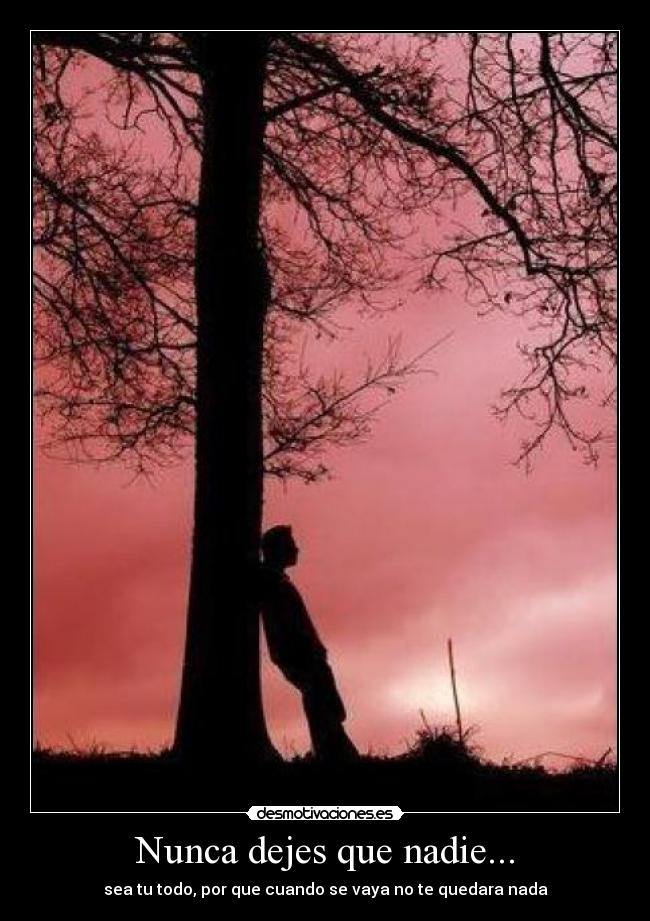 Nunca dejes que nadie... -