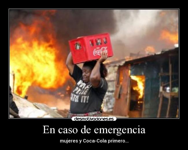 En caso de emergencia - mujeres y Coca-Cola primero...