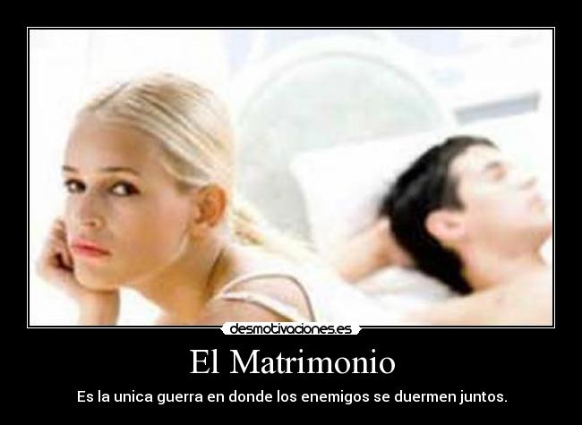 El Matrimonio - Es la unica guerra en donde los enemigos se duermen juntos.