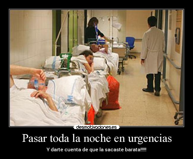 Pasar toda la noche en urgencias - Y darte cuenta de que la sacaste barata!!!!!