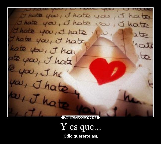 Y es que... - Odio quererte así.