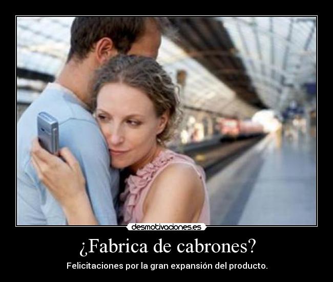 ¿Fabrica de cabrones? - Felicitaciones por la gran expansión del producto.