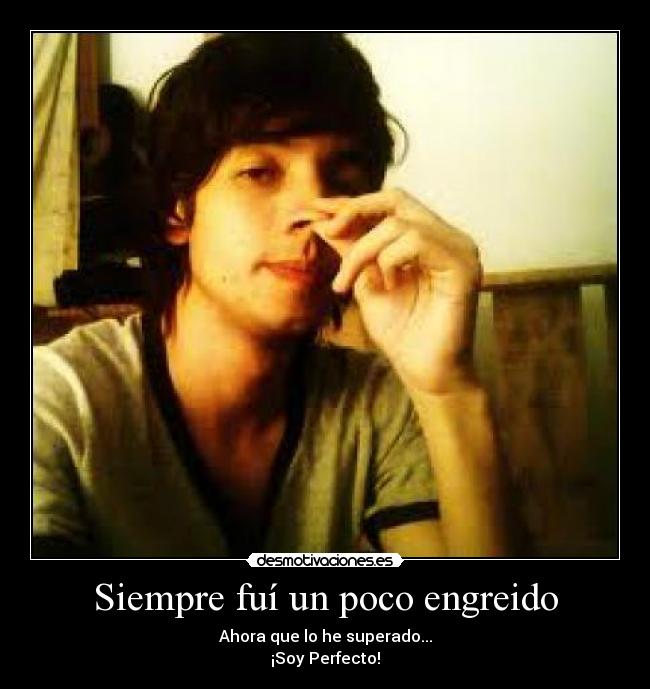 Siempre fuí un poco engreido -