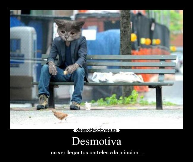 Desmotiva - no ver llegar tus carteles a la principal...