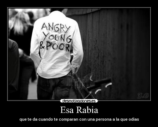 Esa Rabia - que te da cuando te comparan con una persona a la que odias