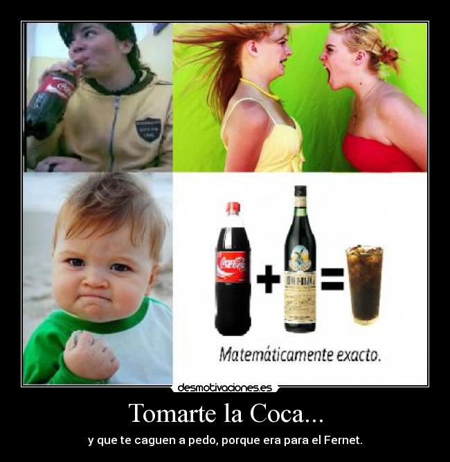 Tomarte la Coca... - y que te caguen a pedo, porque era para el Fernet.