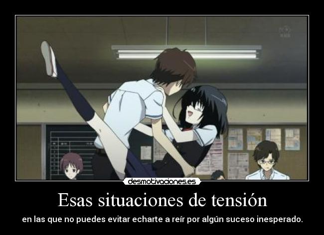 Esas situaciones de tensión - en las que no puedes evitar echarte a reír por algún suceso inesperado.