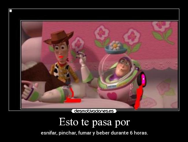 Esto te pasa por - esnifar, pinchar, fumar y beber durante 6 horas.