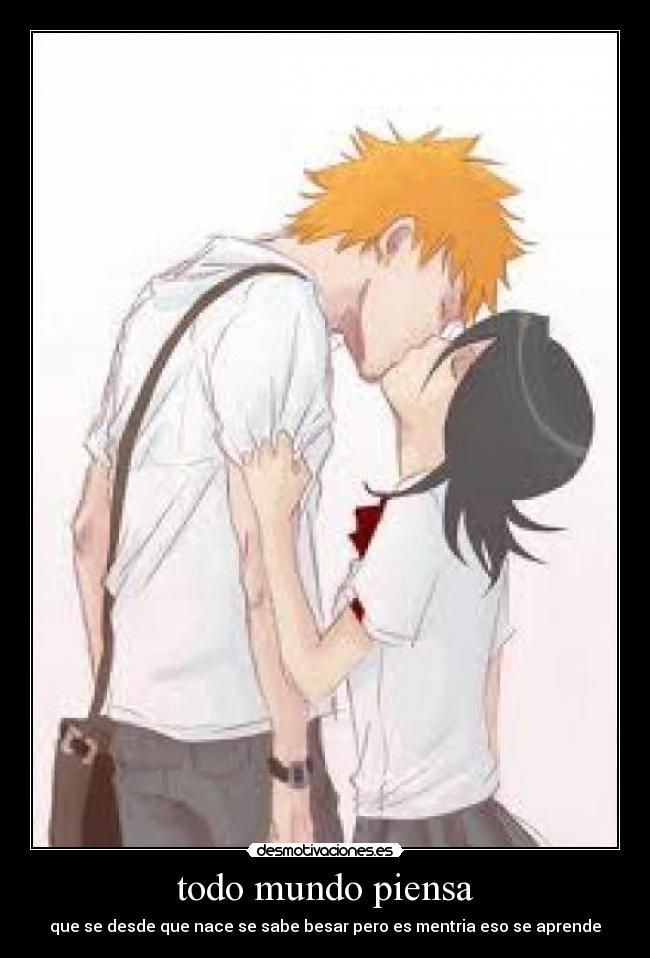 todo mundo piensa - que se desde que nace se sabe besar pero es mentria eso se aprende