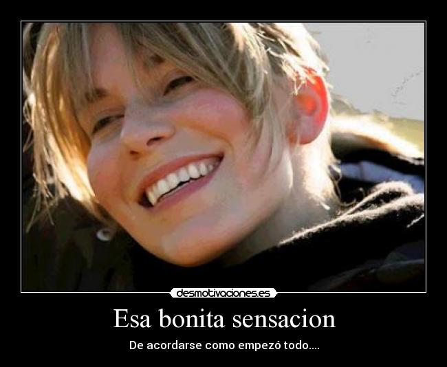 Esa bonita sensacion - De acordarse como empezó todo....