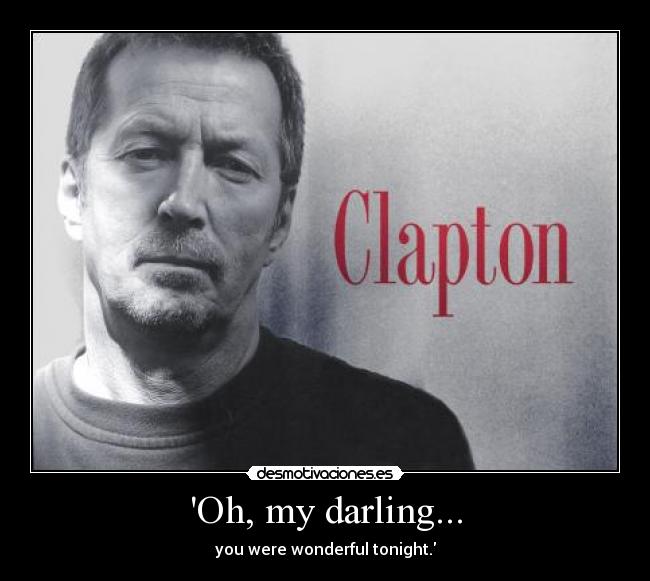 Oh, my darling... - you were wonderful tonight.