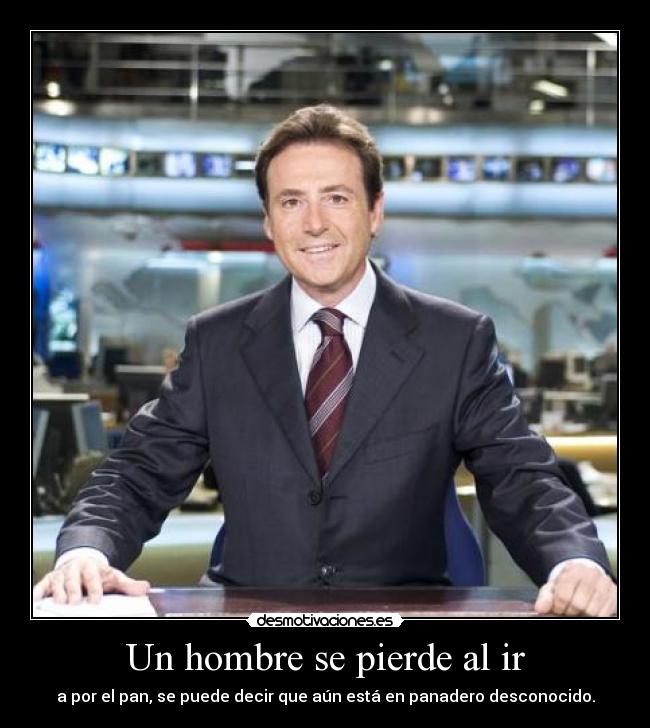 Un hombre se pierde al ir - a por el pan, se puede decir que aún está en panadero desconocido.