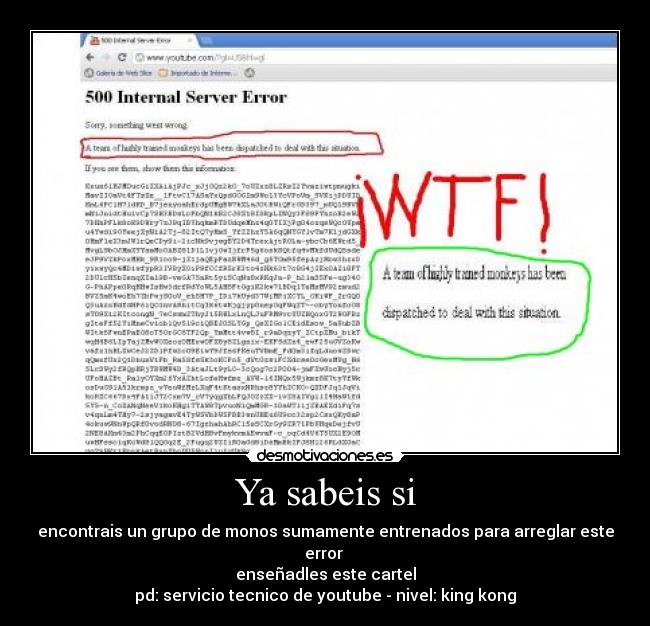 Ya sabeis si - encontrais un grupo de monos sumamente entrenados para arreglar este error
enseñadles este cartel
pd: servicio tecnico de youtube - nivel: king kong