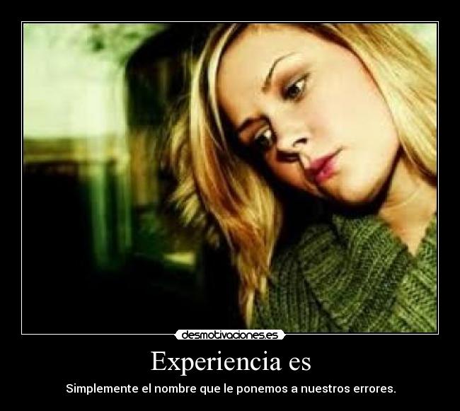 Experiencia es - Simplemente el nombre que le ponemos a nuestros errores.
