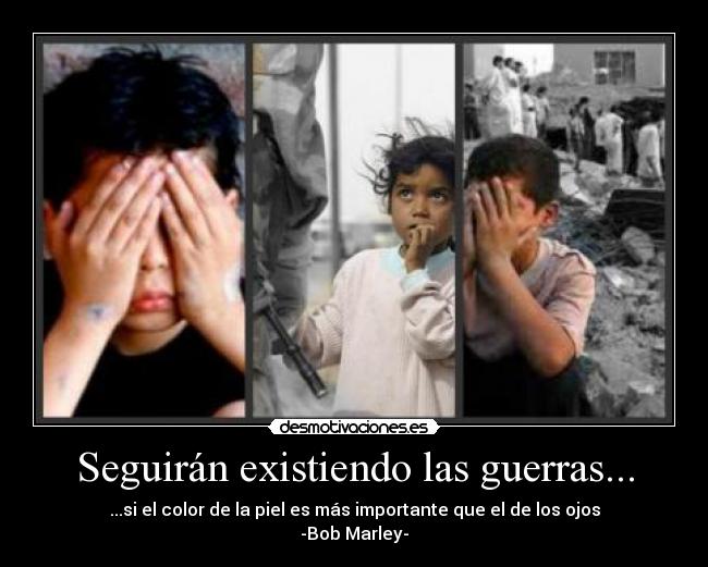 Seguirán existiendo las guerras... -