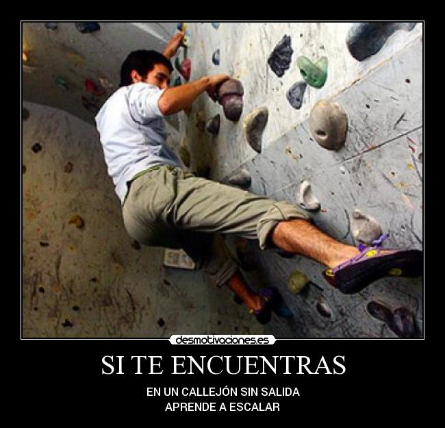 SI TE ENCUENTRAS - EN UN CALLEJÓN SIN SALIDA
APRENDE A ESCALAR