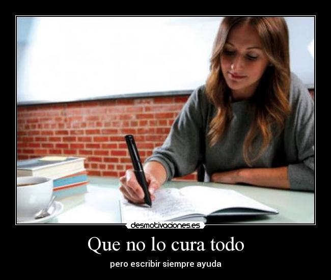 Que no lo cura todo - pero escribir siempre ayuda