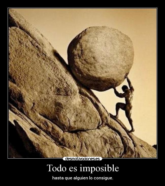 Todo es imposible - hasta que alguien lo consigue.