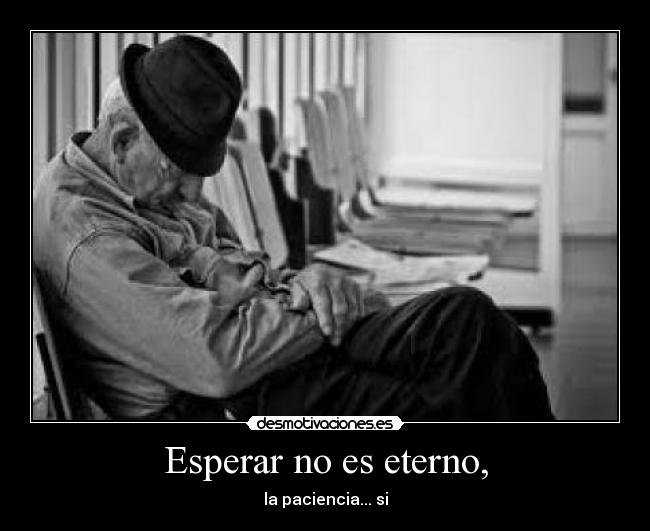 Esperar no es eterno, -