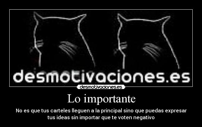 Lo importante - No es que tus carteles lleguen a la principal sino que puedas expresar
tus ideas sin importar que te voten negativo