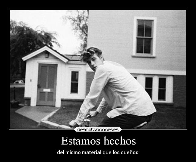 Estamos hechos - del mismo material que los sueños.