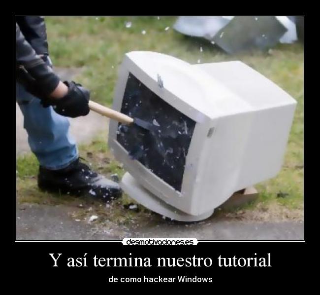 Y así termina nuestro tutorial - de como hackear Windows