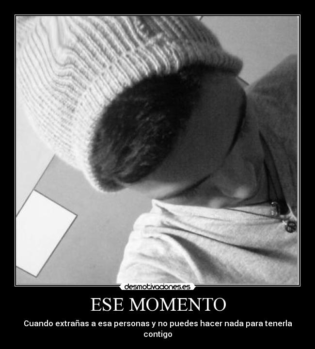 ESE MOMENTO - Cuando extrañas a esa personas y no puedes hacer nada para tenerla contigo