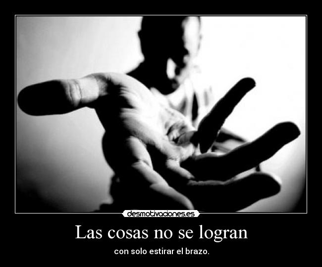 Las cosas no se logran -