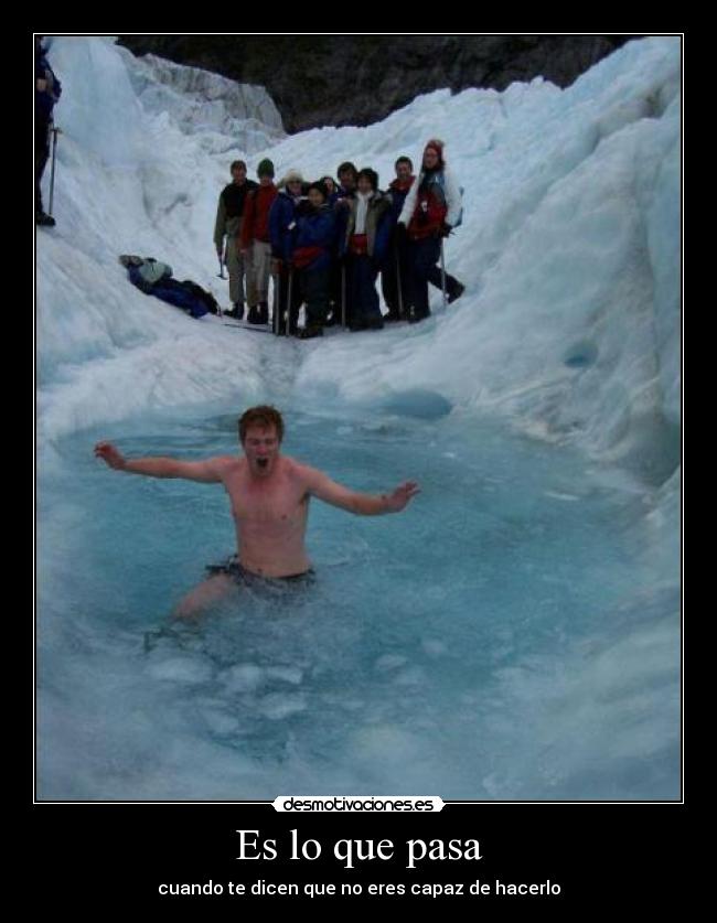 Es lo que pasa - cuando te dicen que no eres capaz de hacerlo