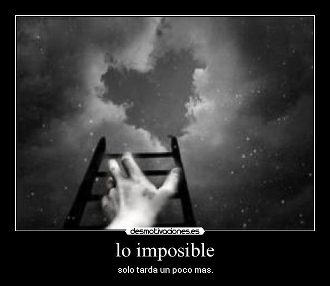 lo imposible - solo tarda un poco mas.