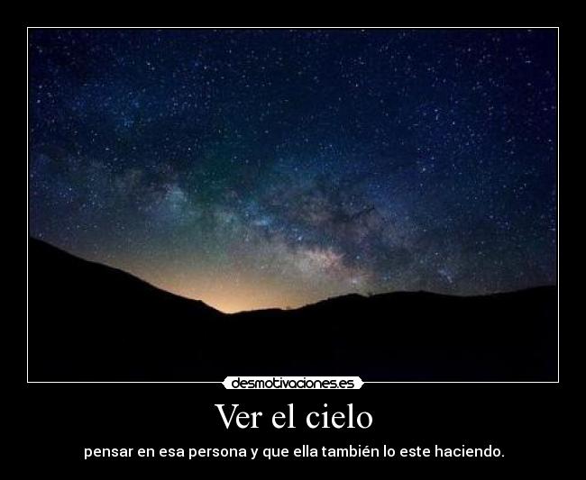Ver el cielo - pensar en esa persona y que ella también lo este haciendo.
