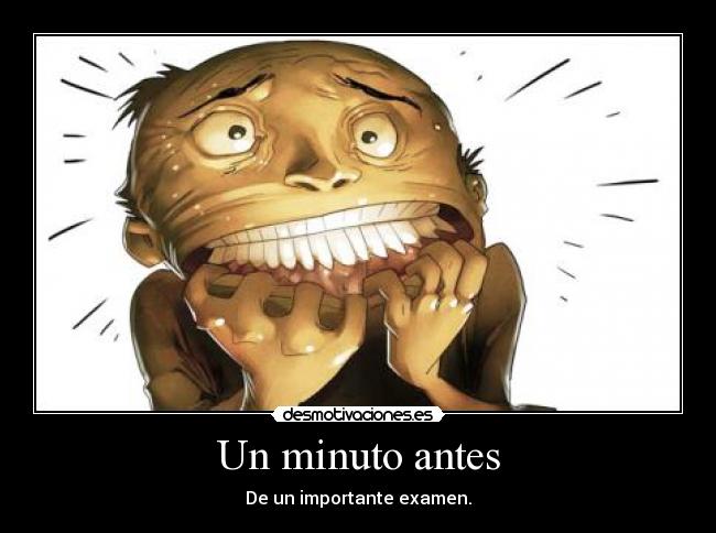 Un minuto antes - De un importante examen.