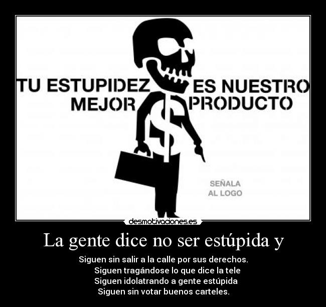 La gente dice no ser estúpida y - 