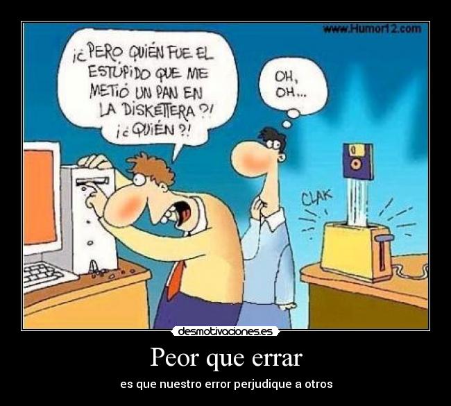 Peor que errar - es que nuestro error perjudique a otros