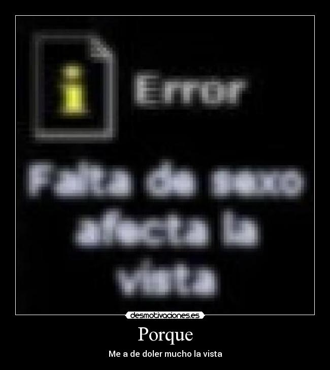 Porque - Me a de doler mucho la vista