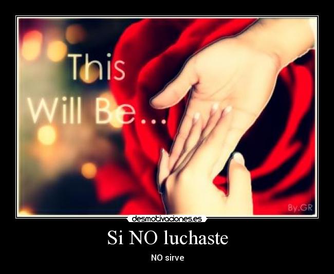 Si NO luchaste - NO sirve