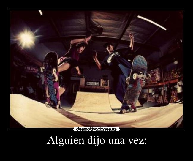 Alguien dijo una vez: -