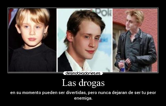 Las drogas - en su momento pueden ser divertidas, pero nunca dejaran de ser tu peor enemiga.