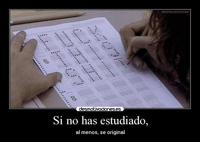 Si no has estudiado, - al menos, se original