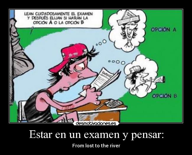 Estar en un examen y pensar: - From lost to the river