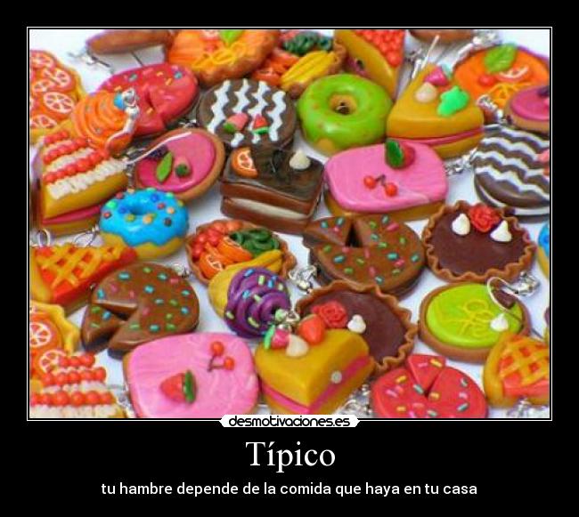 Típico - tu hambre depende de la comida que haya en tu casa