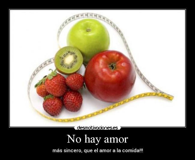 No hay amor - más sincero, que el amor a la comida!!!