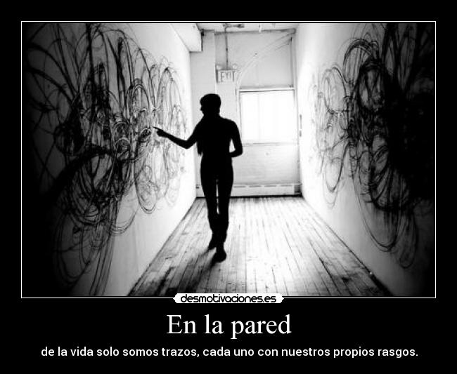 En la pared - de la vida solo somos trazos, cada uno con nuestros propios rasgos.